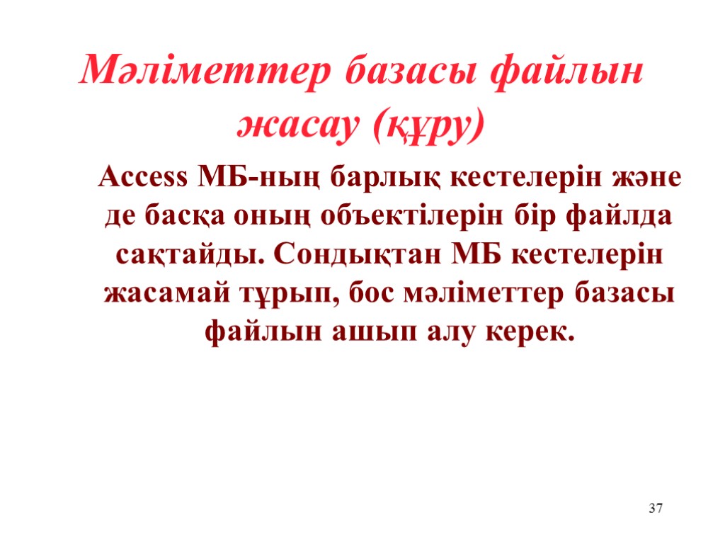 37 Мәліметтер базасы файлын жасау (құру) Access МБ-ның барлық кестелерін және де басқа оның